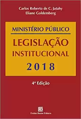 Ministério Público Legislação Institucional – 2018 - Carlos Roberto de Castro Jathay