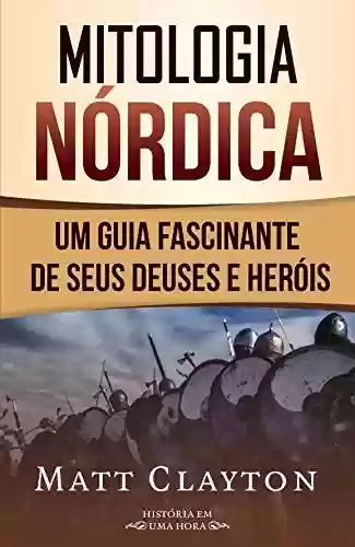 Livro Baixar: Mitologia nórdica: Um guia fascinante de seus deuses e heróis (História em uma hora)