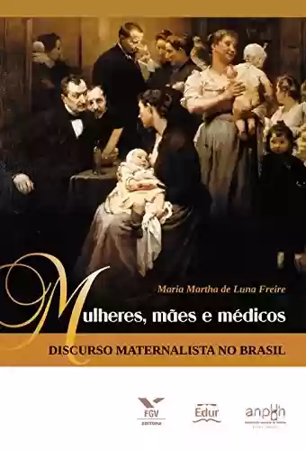 Livro Baixar: Mulheres, mães e médicos: discurso maternalista no Brasil