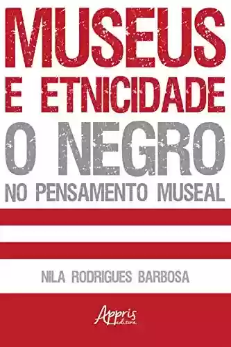 Livro Baixar: Museus e Etnicidade – O Negro no Pensamento Museal