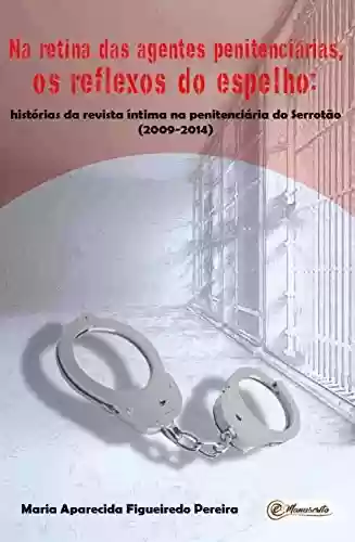Livro Baixar: Na retina das agentes penitenciárias, os reflexos do espelho: Histórias da revista íntima na penitenciária do Serrotão (2009-2014)