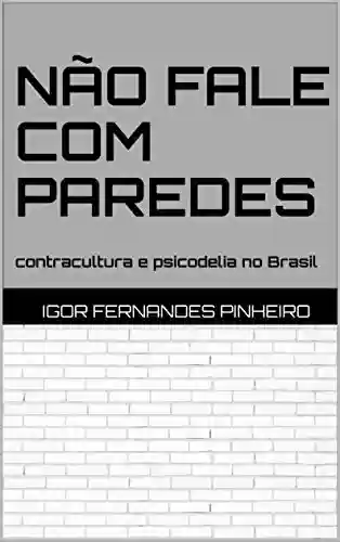 Livro Baixar: Não fale com paredes: contracultura e psicodelia no Brasil