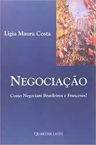 Livro Baixar: Negociação. Como Negociam Brasileiros e Franceses?