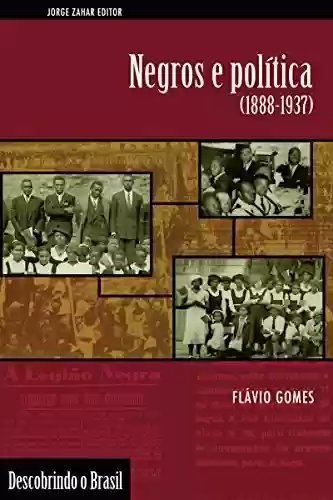 Livro Baixar: Negros e política: (1888-1937) (Descobrindo o Brasil)