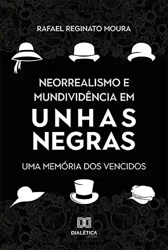 Livro Baixar: Neorrealismo e Mundividência em Unhas Negras: uma memória dos vencidos
