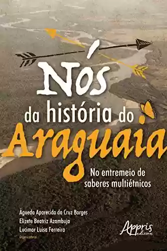Livro Baixar: Nós da História do Araguaia: No Entremeio de Saberes Multiétnicos