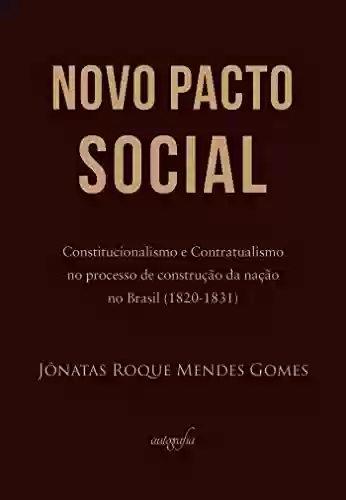 Livro Baixar: “Novo Pacto Social”: Constitucionalismo e Contratualismo no processo de construção da nação no Brasil (1820-1831)
