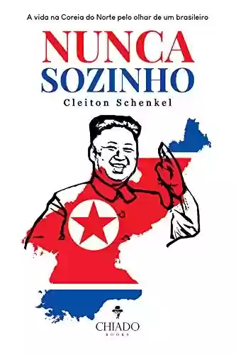 Livro Baixar: NUNCA SOZINHO: A vida na Coreia do Norte pelo olhar de um brasileiro
