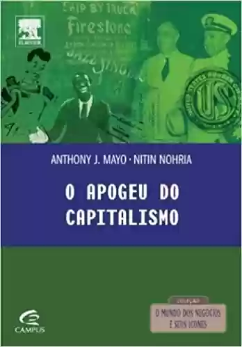 O Apogeu Do Capitalismo - Nitin Nohria