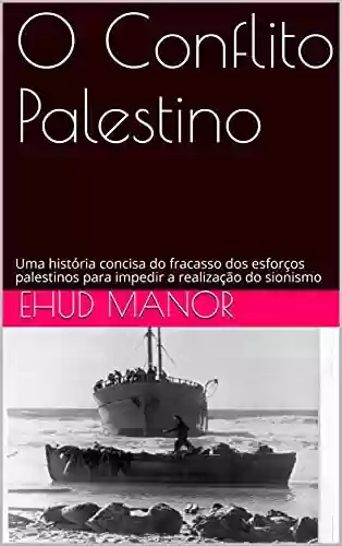 Livro Baixar: O Conflito Palestino: Uma história concisa do fracasso dos esforços palestinos para impedir a realização do sionismo