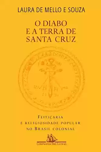 Livro Baixar: O diabo e a Terra de Santa Cruz: Feitiçaria e religiosidade popular no Brasil colonial