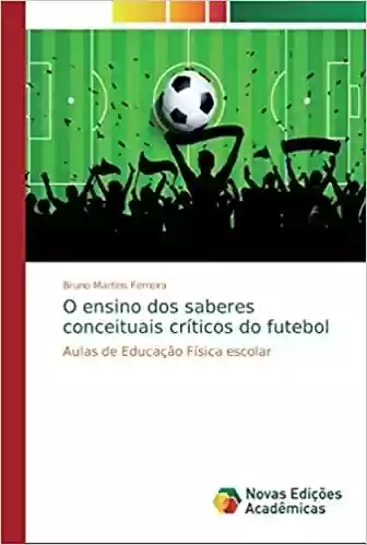 Livro Baixar: O ensino dos saberes conceituais críticos do futebol