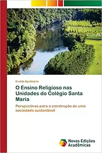 Livro Baixar: O Ensino Religioso nas Unidades do Colégio Santa Maria: Perspectivas para a construção de uma sociedade sustentável