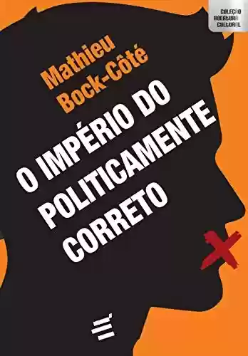 O Império do Politicamente Correto - Mathieu Bock-Côté