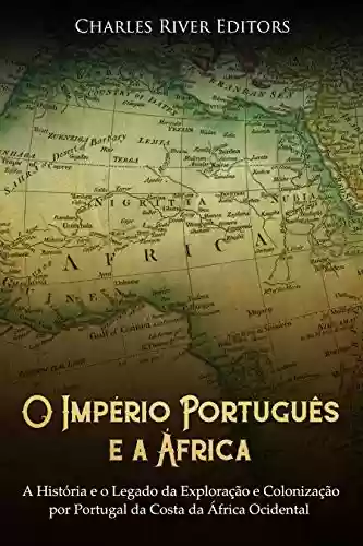 Livro Baixar: O Império Português e a África: A História e o Legado da Exploração e Colonização por Portugal da Costa da África Ocidental