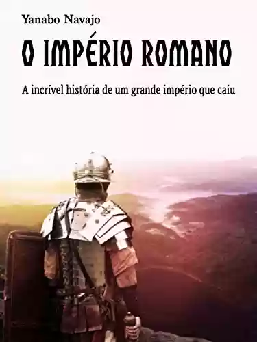 Livro Baixar: O império Romano: A incrível história de um grande império que caiu