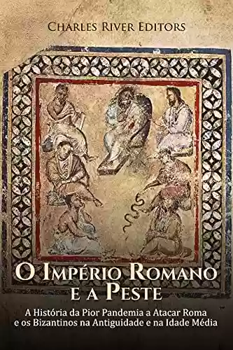 Livro Baixar: O Império Romano e a Peste: A História da Pior Pandemia a Atacar Roma e os Bizantinos na Antiguidade e na Idade Média