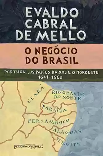 Livro Baixar: O negócio do Brasil: Portugal, os Países Baixos e o Nordeste, 1641-1669