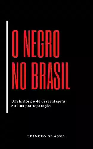 Livro Baixar: O Negro no Brasil: Um Histórico de Desvantagens e a Luta por Reparação