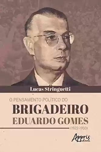 Livro Baixar: O Pensamento Político do Brigadeiro Eduardo Gomes (1922-1950)