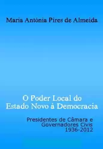 Livro Baixar: O Poder Local do Estado Novo à Democracia: Presidentes de câmara e governadores civis, 1936-2012