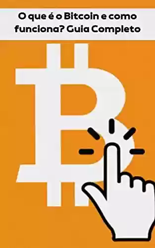 Livro Baixar: O que é o Bitcoin e como funciona? Guia Completo