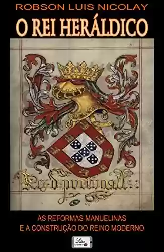 Livro Baixar: O Rei Heráldico: As Reformas Manuelinas e a Construção do Reino Moderno