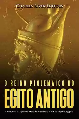 Audiobook Cover: O reino Ptolemaico do Egito Antigo: A História e o Legado da Dinastia Ptolomeu e o Fim do Império Egípcio