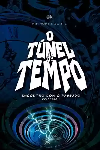 O TÚNEL DO TEMPO: ENCONTRO COM O PASSADO (O Túnel do Tempo em Quadrinhos Livro 1) - ANTHONY KOONTZ
