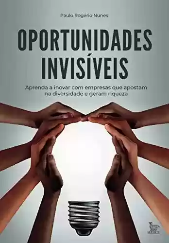 Livro Baixar: Oportunidades invisíveis: Aprenda a inovar com empresas que apostam na diversidade e geram riquezas