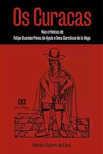 Livro Baixar: Os Curacas: nas crônicas de Felipe Guamán Poma de Ayala e Inca Garcilaso de la Vega