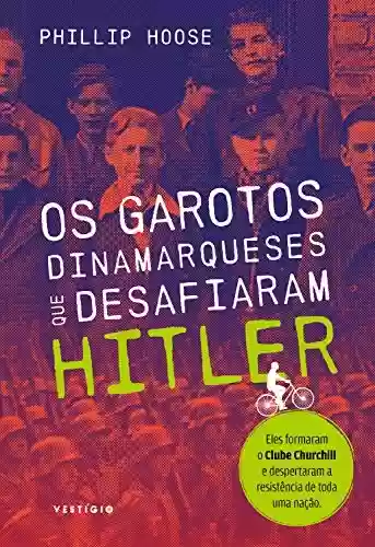 Os garotos dinamarqueses que desafiaram Hitler - Phillip Hoose