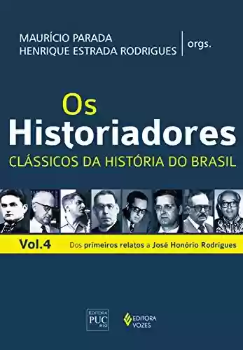 Livro Baixar: Os historiadores, – Clássicos da história do Brasil: Vol. 4 – Dos primeiros relatos a José Honório Rodrigues