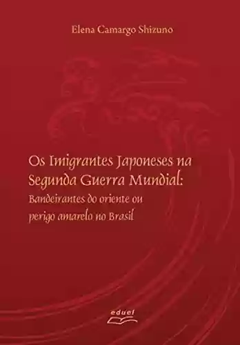 Os imigrantes japoneses na Segunda Guerra Mundial - Elena Camargo Shizuno