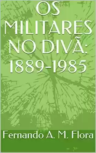 Livro Baixar: OS MILITARES NO DIVÃ: 1889-1985