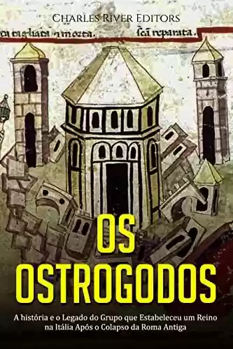Livro Baixar: Os Ostrogodos: A história e o Legado do Grupo que Estabeleceu um Reino na Itália Após o Colapso da Roma Antiga