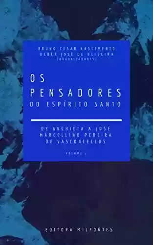 Livro Baixar: Os Pensadores do Espírito Santo. Volume I: de Anchieta a José Marcellino Pereira de Vasconcelos