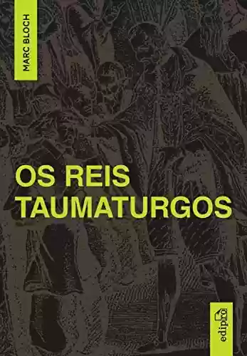 Livro Baixar: Os Reis Taumaturgos: Estudo sobre o caráter sobrenatural do poder régio na França e na Inglaterra