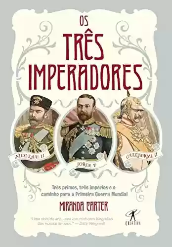 Livro Baixar: Os três imperadores: Três primos, três imperadores e o caminho para a Primeira Guerra Mundial