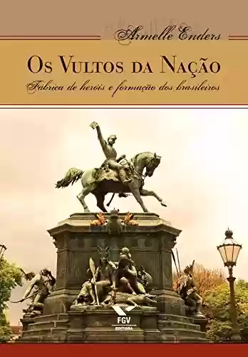 Livro Baixar: Os vultos da nação: fábrica de heróis e formação dos brasileiros