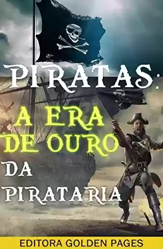Piratas: A Era de Ouro da Pirataria – Um guia completo da história pirata desde suas raízes, passando pelo terrível Barba Negra até os piratas modernos - Editora Golden Pages