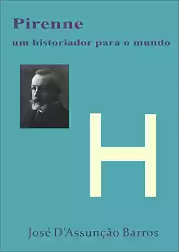 Pirenne: um historiador para o mundo - José D’Assunção Barros