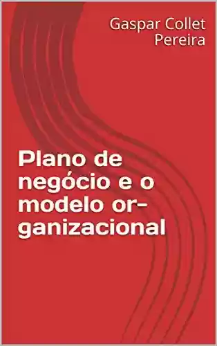 Plano de negócio e o modelo or-ganizacional - Gaspar Collet Pereira