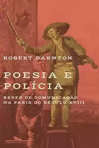 Livro Baixar: Poesia e polícia: Redes de comunicação na Paris do século XVIII