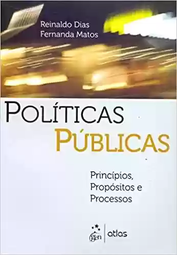 Políticas Públicas: Princípios, Propósitos E Processos - Reinaldo Dias