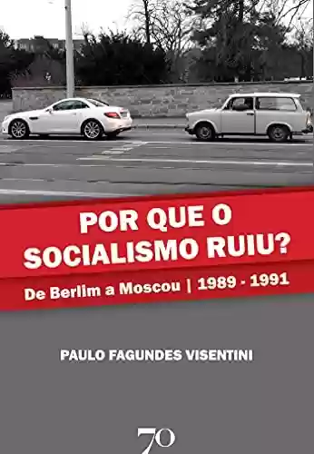 Livro Baixar: Por que o socialismo ruiu? ; De Berlim a Moscou | 1989-1991