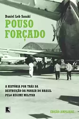 Livro Baixar: Pouso forçado: A história por trás da destruição da Panair do Brasil pelo regime militar