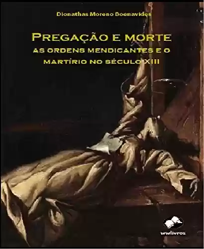 Livro Baixar: Pregação e morte : as ordens mendicantes e o martírio no século XIII