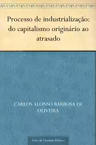 Livro Baixar: Processo de industrialização: do capitalismo originário ao atrasado