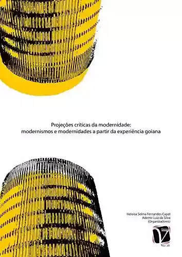 Livro Baixar: Projeções Críticas da Modernidade; Modernismos e modernidades a partir da experiência goiana